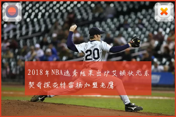 2018年NBA选秀结果出炉艾顿状元东契奇探花特雷杨加盟老鹰