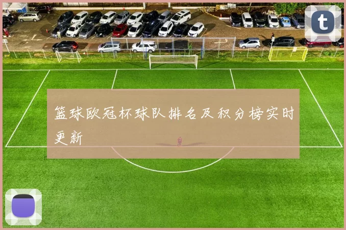 篮球欧冠杯球队排名及积分榜实时更新