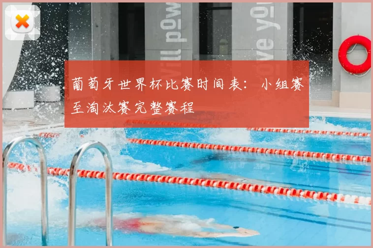 葡萄牙世界杯比赛时间表：小组赛至淘汰赛完整赛程