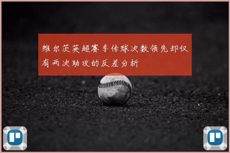 维尔茨英超赛季传球次数领先却仅有两次助攻的反差分析