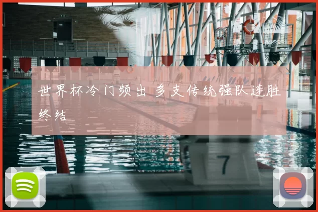 世界杯冷门频出 多支传统强队连胜终结