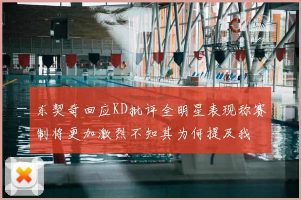 东契奇回应KD批评全明星表现称赛制将更加激烈不知其为何提及我