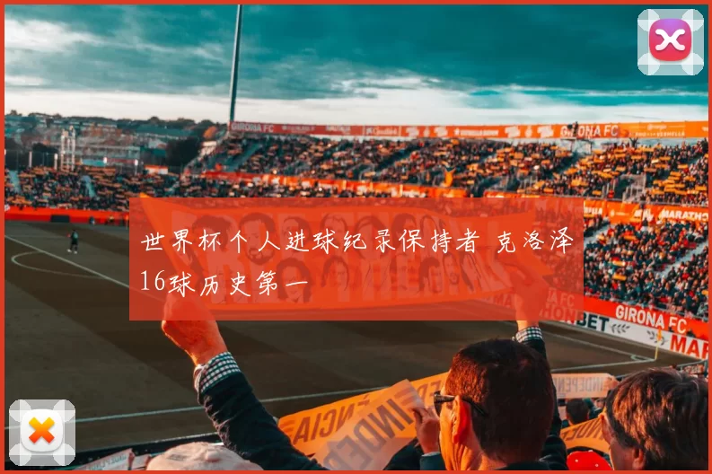 世界杯个人进球纪录保持者 克洛泽16球历史第一