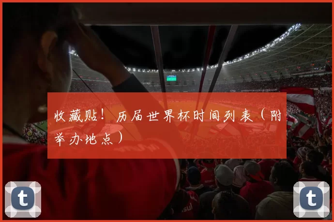 收藏贴！历届世界杯时间列表（附举办地点）