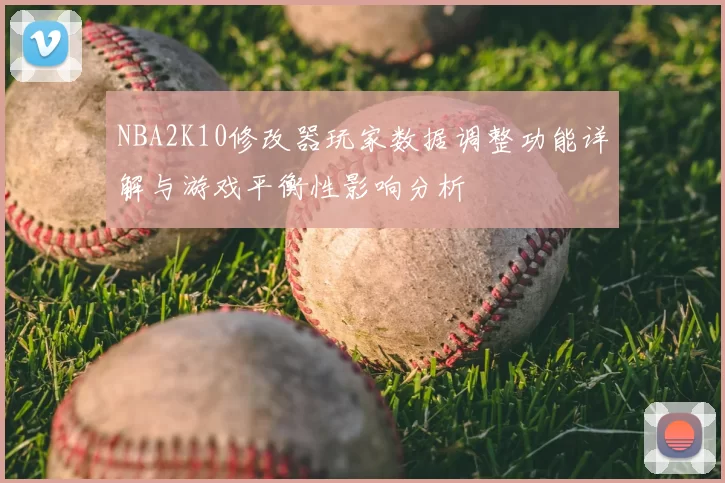 NBA2K10修改器玩家数据调整功能详解与游戏平衡性影响分析