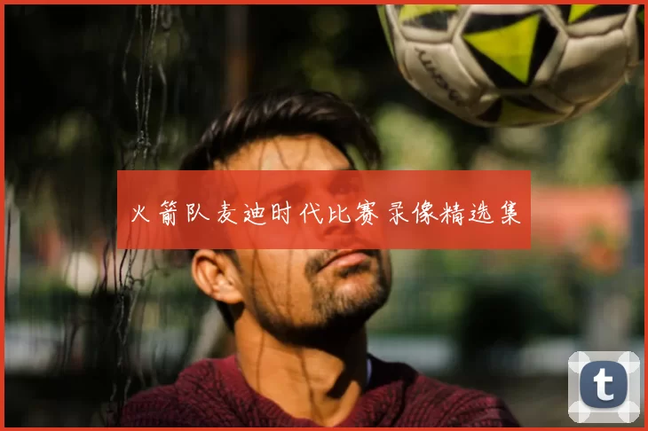 火箭队麦迪时代比赛录像精选集