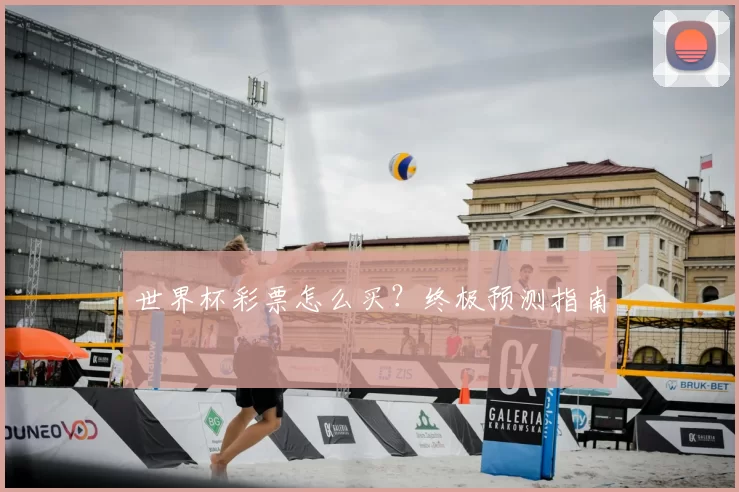 世界杯彩票怎么买？终极预测指南