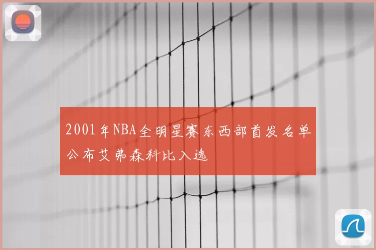 2001年NBA全明星赛东西部首发名单公布艾弗森科比入选