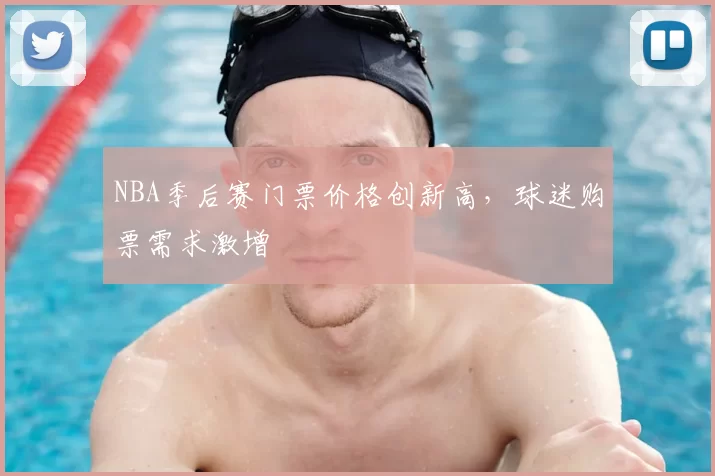 NBA季后赛门票价格创新高，球迷购票需求激增