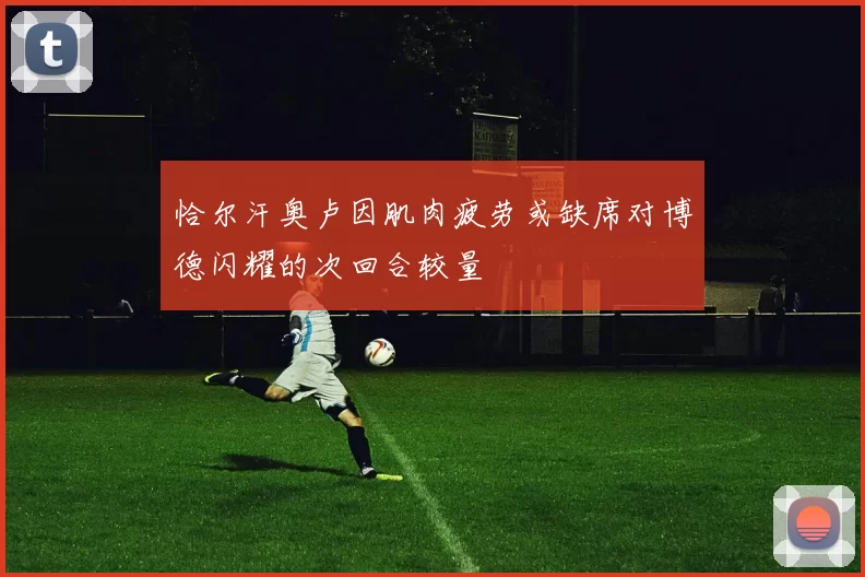 恰尔汗奥卢因肌肉疲劳或缺席对博德闪耀的次回合较量