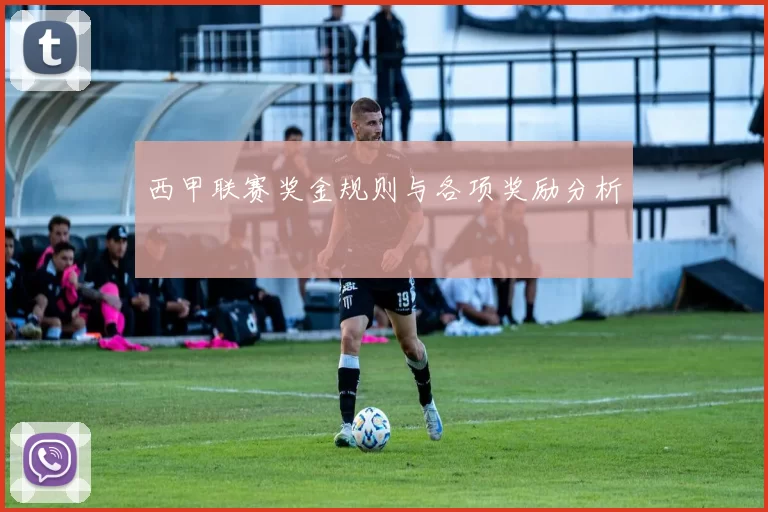 西甲联赛奖金规则与各项奖励分析