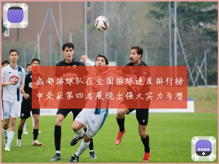 成都排球队在全国排球速度排行榜中荣获第四名展现出强大实力与潜力
