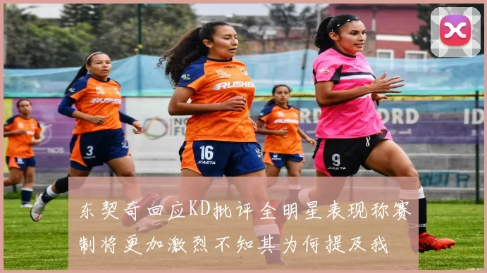 东契奇回应KD批评全明星表现称赛制将更加激烈不知其为何提及我