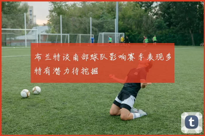 布兰特谈南部球队影响赛季表现多特有潜力待挖掘